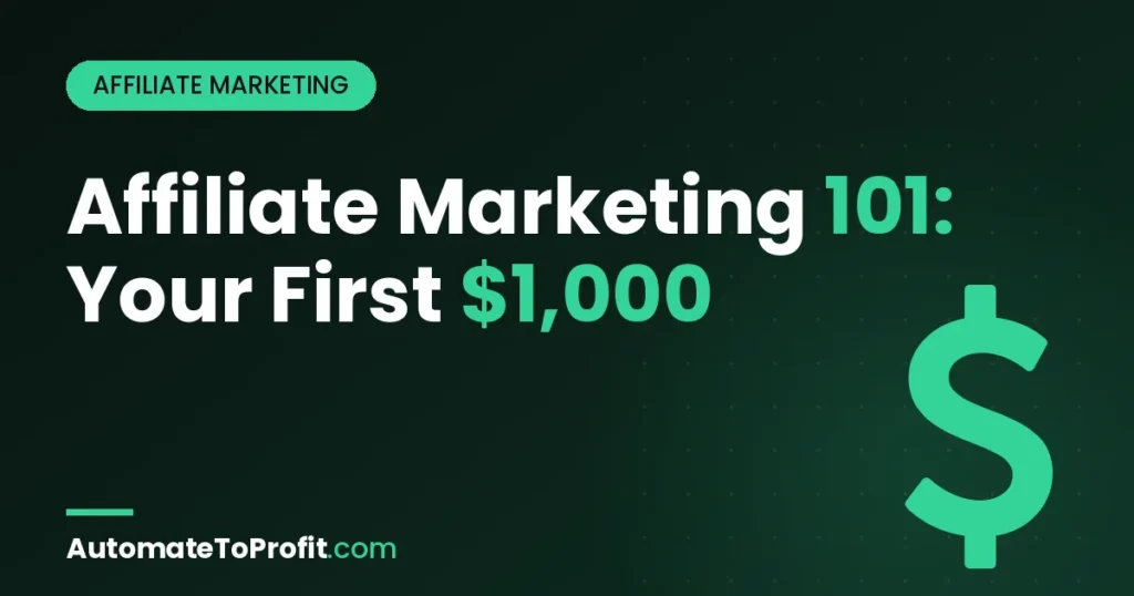 Affiliate Marketing 101: How to Make Your First $1,000 – featured image | Automate to Profit